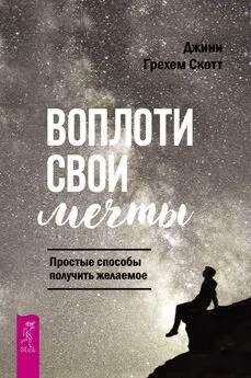 Джини Скотт - Воплоти свои мечты. Простые способы получить желаемое