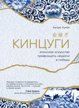 Кэндис Кумай - Кинцуги. Японское искусство превращать неудачи в победы