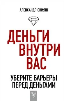 Александр Свияш - Деньги внутри вас. Уберите барьеры перед деньгами