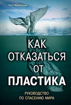 Уилл МакКаллум - Как отказаться от пластика: руководство по спасению мира