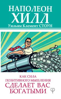 Уильям Клемент Стоун - Как сила позитивного мышления сделает вас богатыми