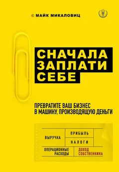 Майк Микаловиц - Сначала заплати себе. Превратите ваш бизнес в машину, производящую деньги