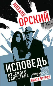 Михаил Орский - Исповедь русского гангстера. Хроники времен организованного бандитизма. Книга вторая