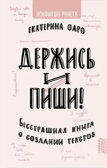 Екатерина Оаро - Держись и пиши. Бесстрашная книга о создании текстов