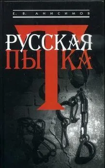 Евгений Анисимов - Русская пытка. Политический сыск в России XVIII века