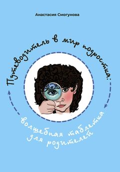 Анастасия Смогунова - Путешествие в мир подростка:волшебная таблетка для родителей