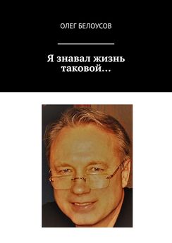 Олег Белоусов - Я знавал жизнь таковой…
