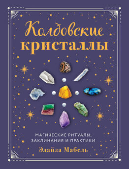 Элайза Мабель - Колдовские кристаллы. Магические заклинания, ритуалы и практики