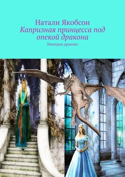 Натали Якобсон - Капризная принцесса под опекой дракона. Империя дракона