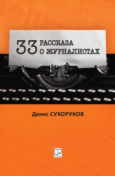 Денис Сухоруков - Тридцать три рассказа о журналистах