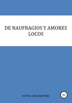 VICTOR ORO MARTINEZ - DE NAUFRAGIOS Y AMORES LOCOS