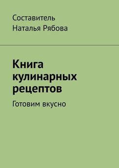 Наталья Рябова - Книга кулинарных рецептов. Готовим вкусно