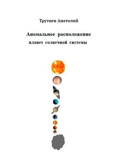 Анатолий Трутнев - Аномальное расположение планет солнечной системы