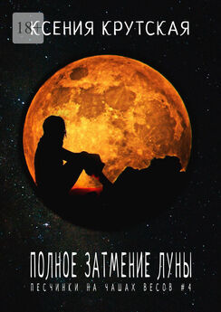 Ксения Крутская - Полное затмение Луны. Песчинки на чашах весов # 4
