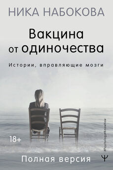 Ника Набокова - Вакцина от одиночества. Истории, вправляющие мозги. Полная версия
