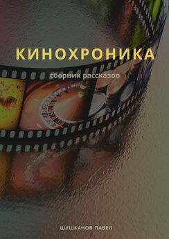 Павел Шушканов - Кинохроника. Сборник рассказов
