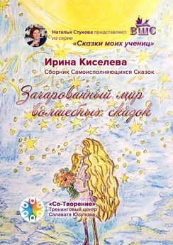 Ирина Киселева - Зачарованный мир волшебных сказок. Сборник Самоисполняющихся Сказок