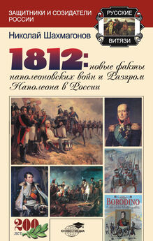 Николай Шахмагонов - 1812: Новые факты наполеоновских войн и разгром Наполеона в России