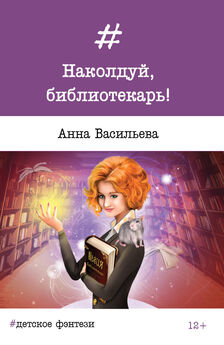 Анна Васильева - Наколдуй, библиотекарь! По ступам!