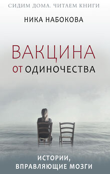 Ника Набокова - Вакцина от одиночества. Истории, вправляющие мозги. Полная версия