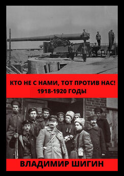 Владимир Шигин - Кто не с нами, тот против нас! 1918-1920 годы