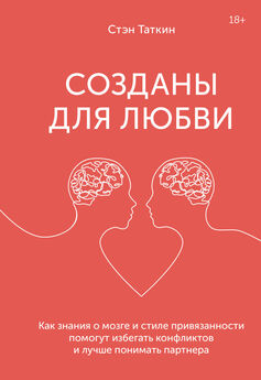 Стэн Таткин - Созданы для любви. Как знания о мозге и стиле привязанности помогут избегать конфликтов и лучше понимать своего партнера