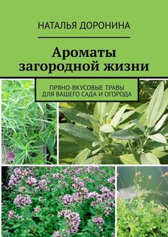 Наталья Доронина - Ароматы загородной жизни. Пряно-вкусовые травы для вашего сада и огорода