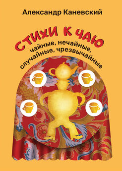 Александр Каневский - Стихи к чаю: чайные, нечайные, случайные, чрезвычайные