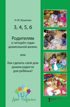Наталья Крылова - 3, 4, 5, 6. Родителям о четырёх годах дошкольной жизни, или Как сделать свой дом домом радости для ребёнка?
