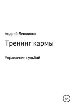 Андрей Левшинов - Тренинг кармы. Управление своей судьбой, привлечение денег, энергии, здоровья и любви
