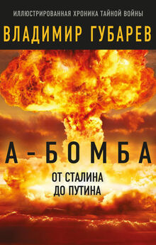 Владимир Губарев - А-бомба. От Сталина до Путина. Фрагменты истории в воспоминаниях и документах