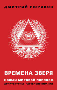 Дмитрий Рюриков - Времена зверя. Новый мировой порядок. Архитекторы расчеловечивания