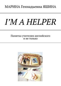 МАРИНА ЯШИНА - I’m a Helper. Памятка учителям английского и не только