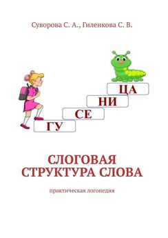 С. Гиленкова - Слоговая структура слова. Практическая логопедия