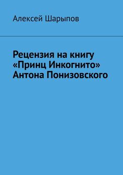 Алексей Шарыпов - Рецензия на книгу «Принц Инкогнито» Антона Понизовского