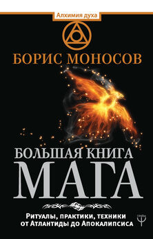 Борис Моносов - Большая книга мага. Ритуалы, практики, техники от Атлантиды до Апокалипсиса