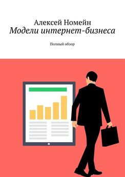 Алексей Номейн - Модели интернет-бизнеса. Полный обзор