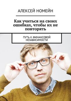 Алексей Номейн - Как учиться на своих ошибках, чтобы их не повторять. Путь к финансовой независимости