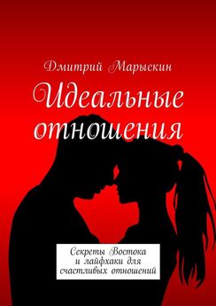 Дмитрий Марыскин - Идеальные отношения. Секреты Востока и лайфхаки для счастливых отношений