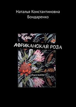 Наталья Бондаренко - Африканская роза. Рассказы