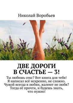 Николай Воробьев - Счастье между ног – 4. Влюбляются в тела, а после в души, когда услышишь ласку в уши…