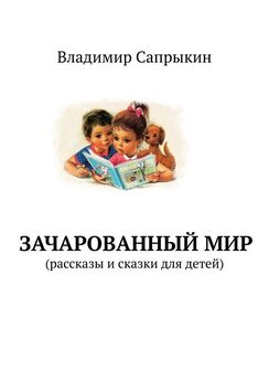 Владимир Сапрыкин - Зачарованный мир. Рассказы и сказки для детей