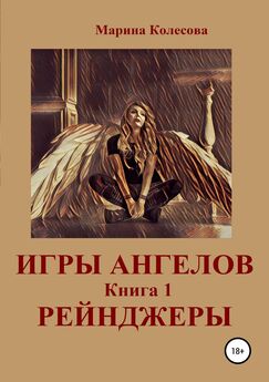 Марина Колесова - Игры ангелов. Книга 1. Рейнджеры