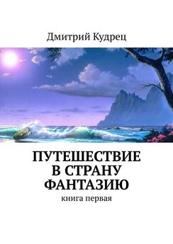 Дмитрий Кудрец - Путешествие в страну Фантазию. Книга первая