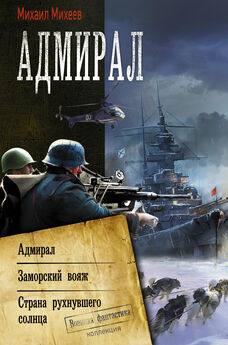 Михаил Михеев - Адмирал: Адмирал. Заморский вояж. Страна рухнувшего солнца