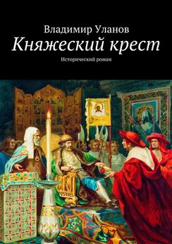 Владимир Уланов - Княжеский крест. Исторический роман