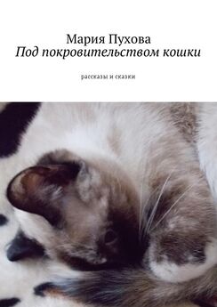 Мария Пухова - Под покровительством кошки. Рассказы и сказки