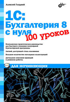 Алексей Гладкий - 1С: Бухгалтерия 8 с нуля. 100 уроков для начинающих