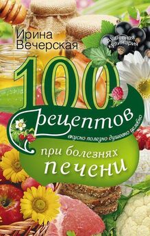 Ирина Вечерская - 100 рецептов блюд, богатых микроэлементами. Вкусно, полезно, душевно, целебно