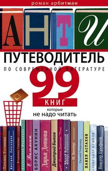 Роман Арбитман - Антипутеводитель по современной литературе. 99 книг, которые не надо читать